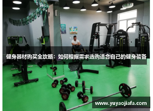 健身器材购买全攻略：如何根据需求选购适合自己的健身装备